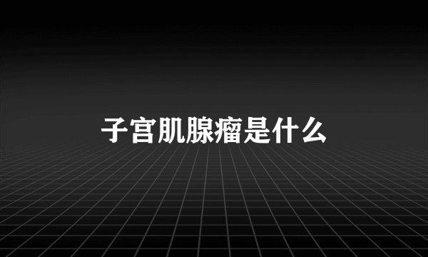子宫肌腺瘤是什么