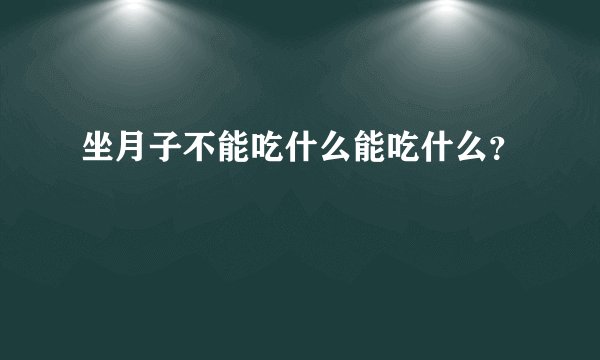 坐月子不能吃什么能吃什么？