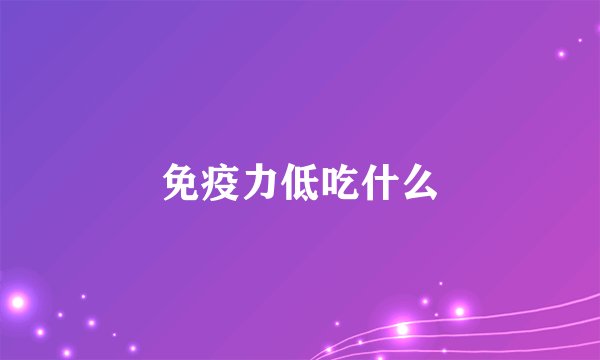 免疫力低吃什么