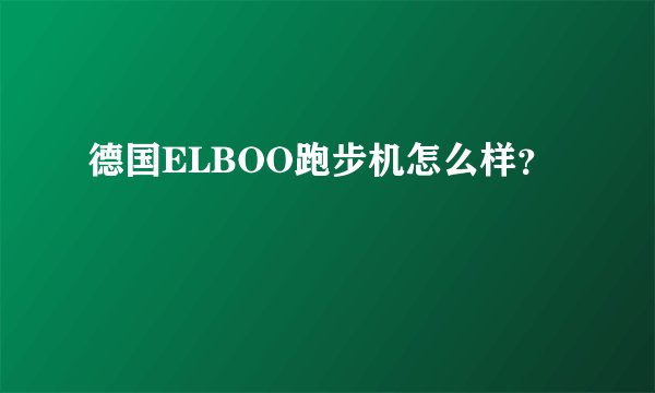 德国ELBOO跑步机怎么样？
