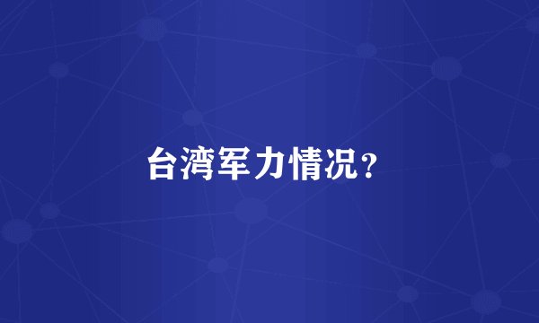 台湾军力情况？