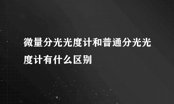 微量分光光度计和普通分光光度计有什么区别
