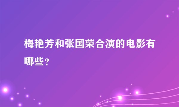 梅艳芳和张国荣合演的电影有哪些？