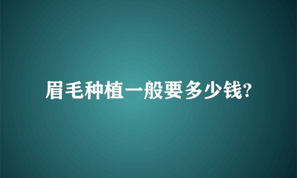 眉毛种植一般要多少钱?