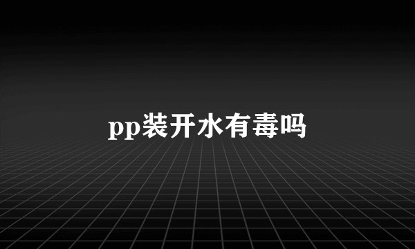 pp装开水有毒吗