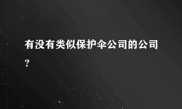 有没有类似保护伞公司的公司？