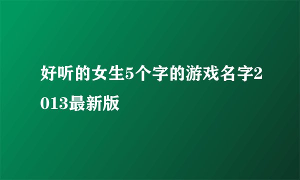 好听的女生5个字的游戏名字2013最新版