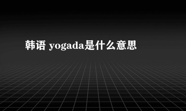 韩语 yogada是什么意思
