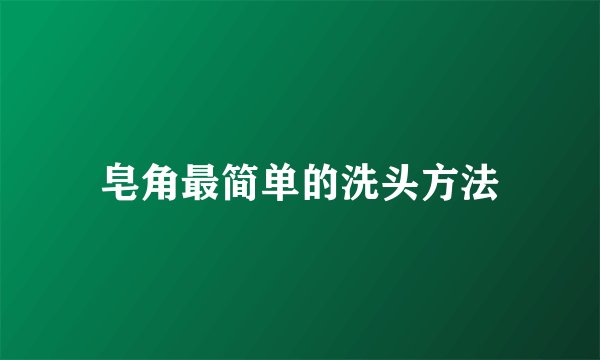 皂角最简单的洗头方法