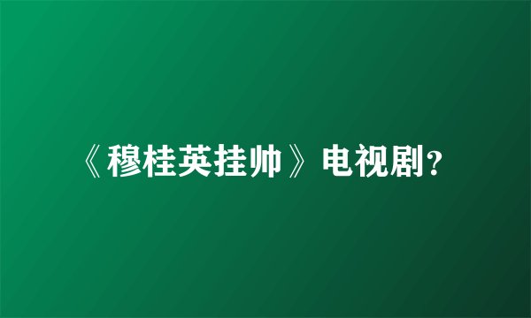 《穆桂英挂帅》电视剧？