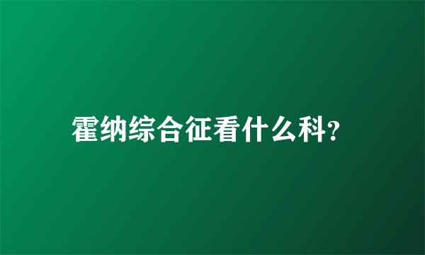 霍纳综合征看什么科？