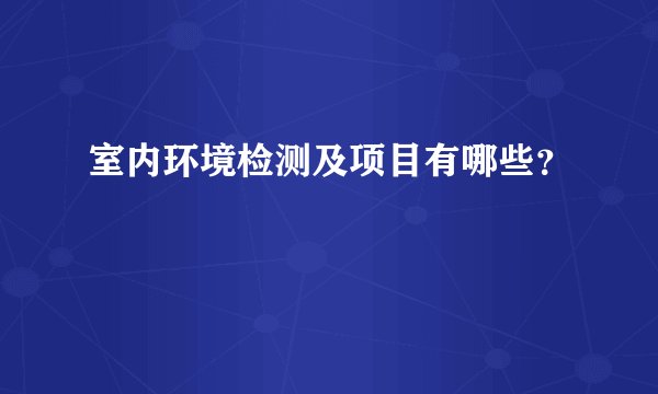 室内环境检测及项目有哪些？