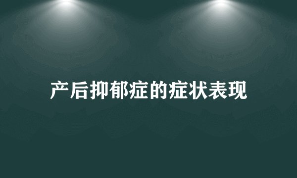 产后抑郁症的症状表现