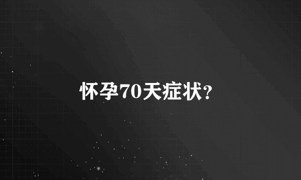 怀孕70天症状？