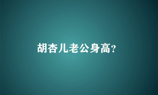 胡杏儿老公身高？
