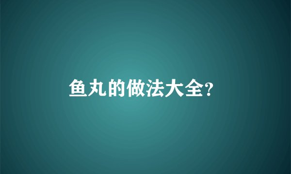 鱼丸的做法大全？
