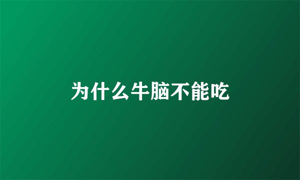 为什么牛脑不能吃
