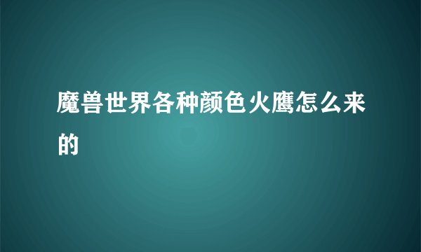 魔兽世界各种颜色火鹰怎么来的