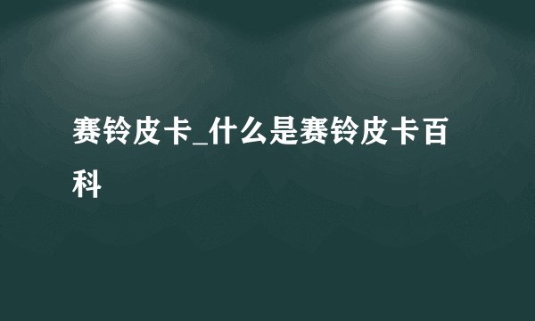 赛铃皮卡_什么是赛铃皮卡百科