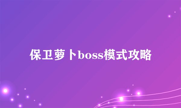 保卫萝卜boss模式攻略