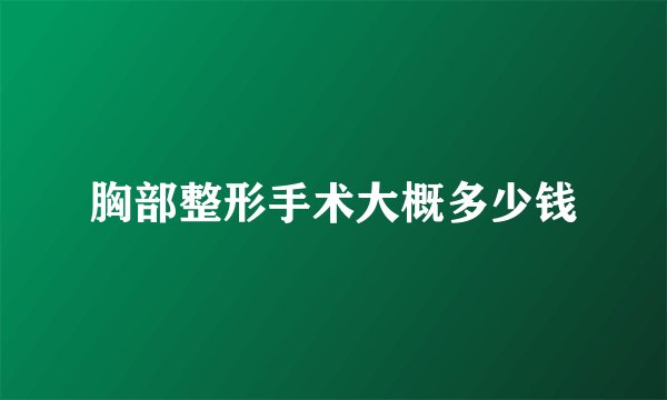 胸部整形手术大概多少钱