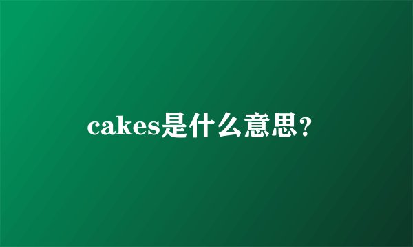 cakes是什么意思?