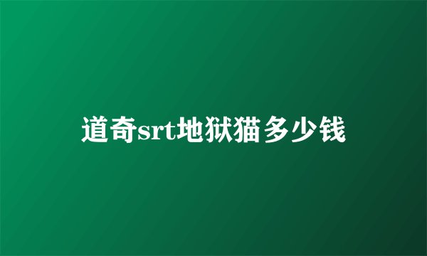 道奇srt地狱猫多少钱