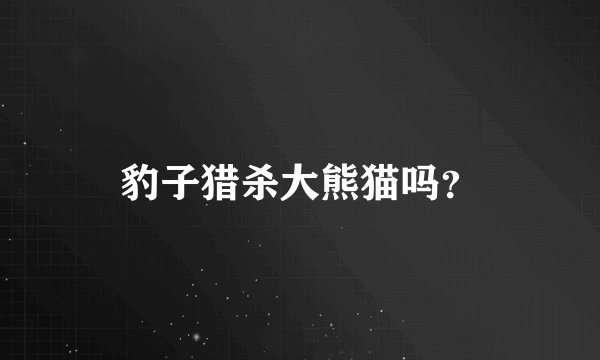 豹子猎杀大熊猫吗？