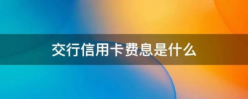 交行信用卡费息是什么