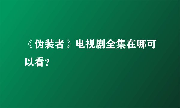 《伪装者》电视剧全集在哪可以看？