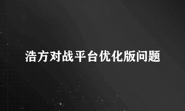 浩方对战平台优化版问题