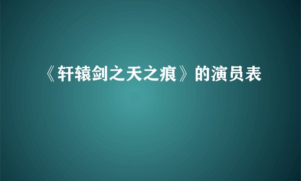 《轩辕剑之天之痕》的演员表