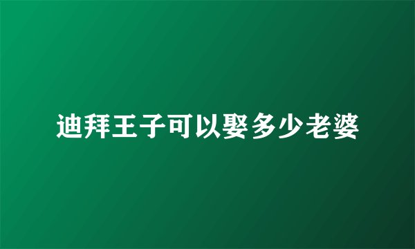 迪拜王子可以娶多少老婆