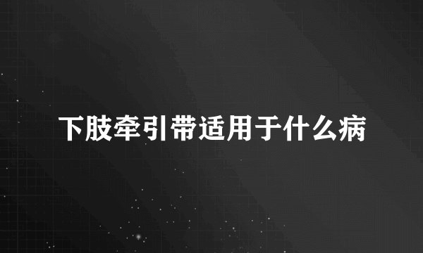下肢牵引带适用于什么病