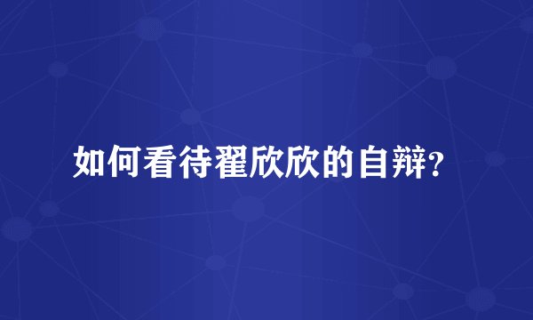 如何看待翟欣欣的自辩？