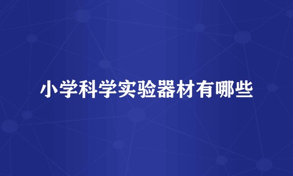 小学科学实验器材有哪些