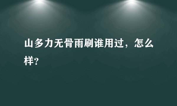 山多力无骨雨刷谁用过，怎么样？