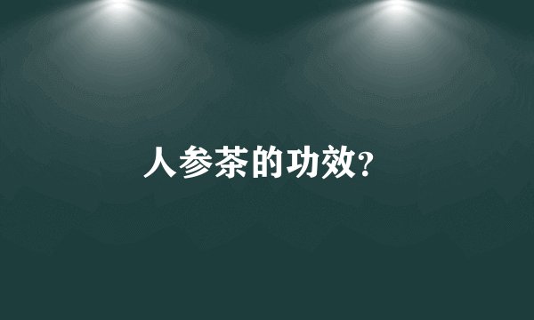 人参茶的功效？
