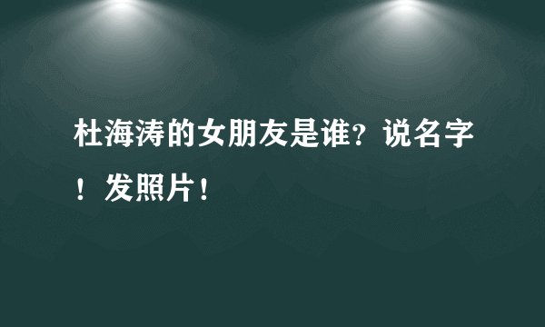 杜海涛的女朋友是谁？说名字！发照片！