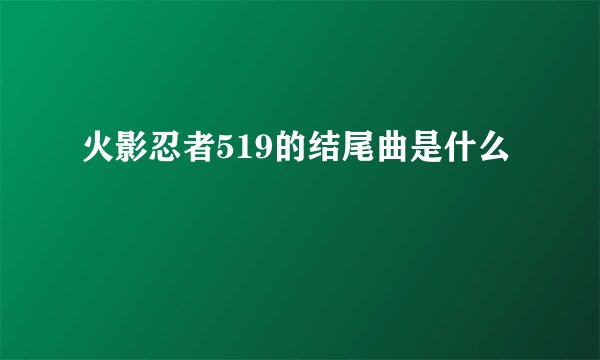 火影忍者519的结尾曲是什么