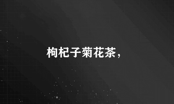 枸杞子菊花茶，