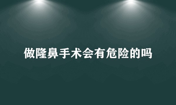 做隆鼻手术会有危险的吗