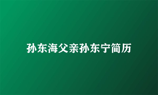 孙东海父亲孙东宁简历