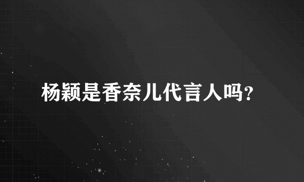 杨颖是香奈儿代言人吗？