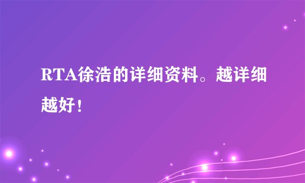 RTA徐浩的详细资料。越详细越好！