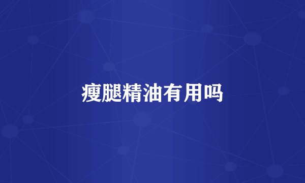 瘦腿精油有用吗
