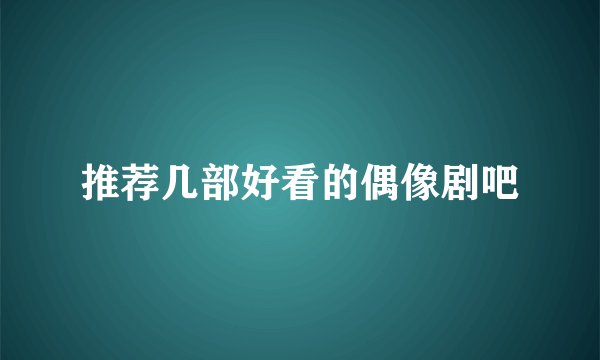 推荐几部好看的偶像剧吧