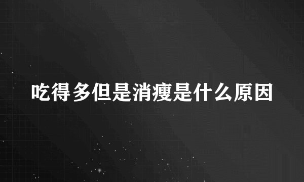 吃得多但是消瘦是什么原因