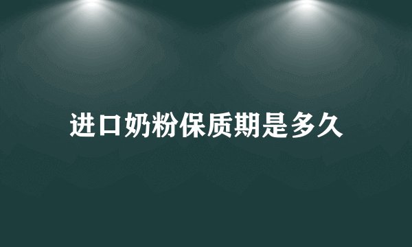 进口奶粉保质期是多久