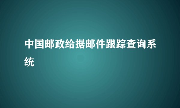 中国邮政给据邮件跟踪查询系统